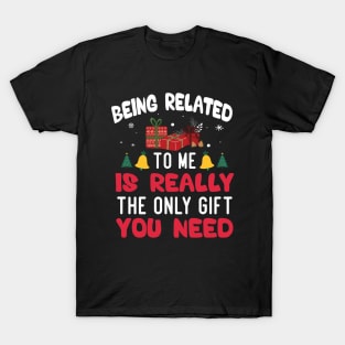 Being Related To Me Is Really The Only Gift You Need T-Shirt